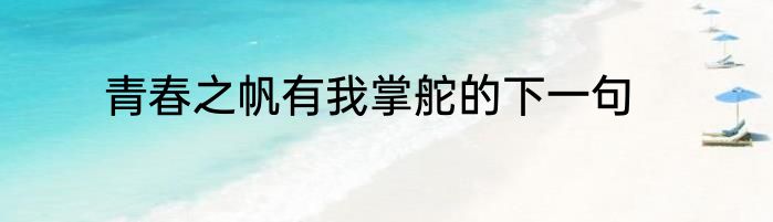 青春之帆有我掌舵的下一句