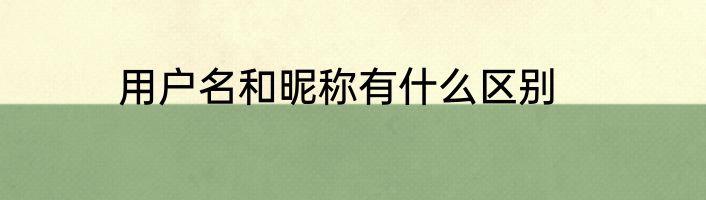 用户名和昵称有什么区别