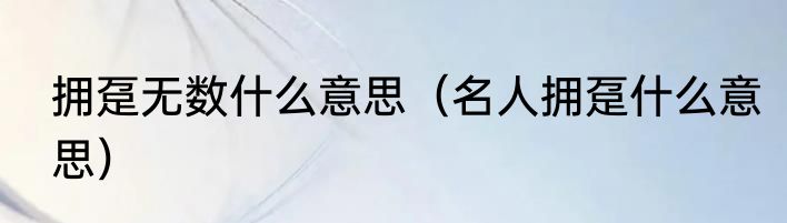 拥趸无数什么意思（名人拥趸什么意思）