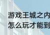游戏王城之内怎么玩（游戏王城之内怎么玩才能到9颗星）