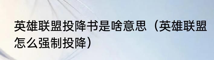 英雄联盟投降书是啥意思（英雄联盟怎么强制投降）