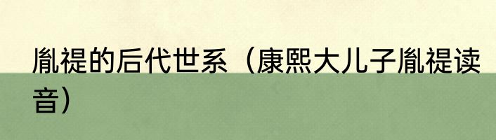 胤禔的后代世系（康熙大儿子胤禔读音）