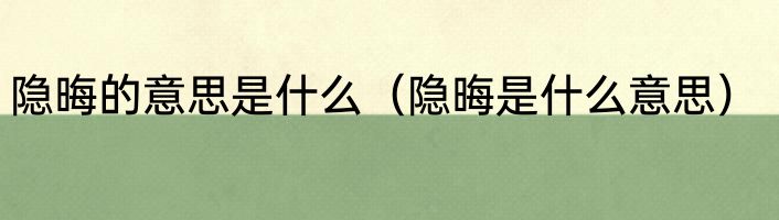 隐晦的意思是什么（隐晦是什么意思）