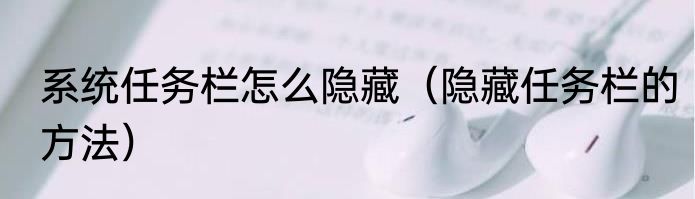 系统任务栏怎么隐藏（隐藏任务栏的方法）