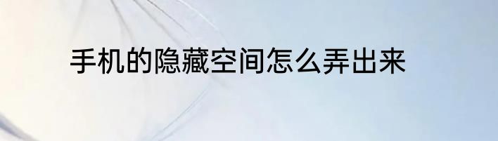 手机的隐藏空间怎么弄出来