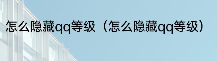 怎么隐藏qq等级（怎么隐藏qq等级）