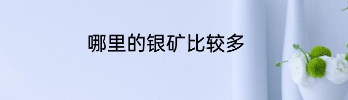 哪里的银矿比较多