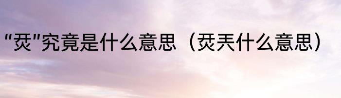 “烎”究竟是什么意思（烎兲什么意思）