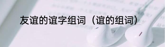 友谊的谊字组词（谊的组词）