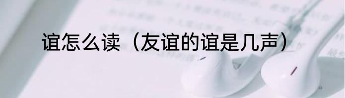 谊怎么读（友谊的谊是几声）