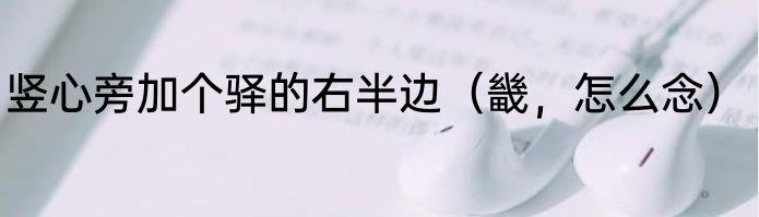 竖心旁加个驿的右半边（畿，怎么念）