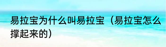 易拉宝为什么叫易拉宝（易拉宝怎么撑起来的）