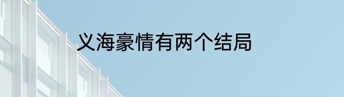 义海豪情有两个结局