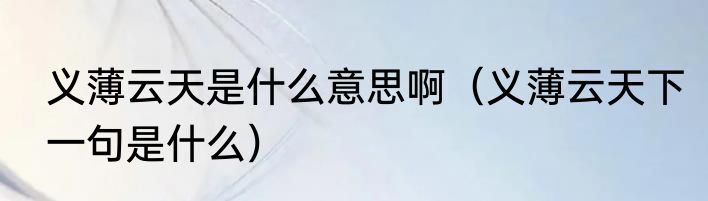 义薄云天是什么意思啊（义薄云天下一句是什么）