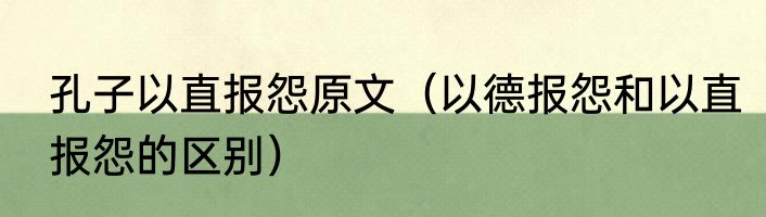 孔子以直报怨原文（以德报怨和以直报怨的区别）