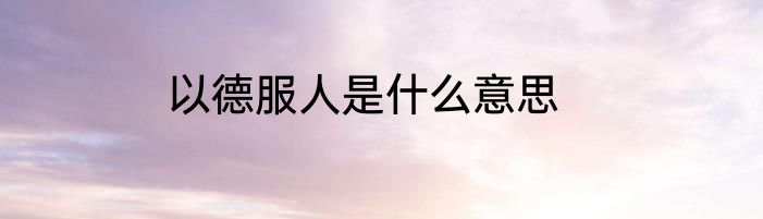 以德服人是什么意思