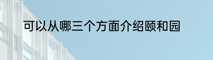 可以从哪三个方面介绍颐和园