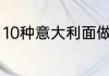 10种意大利面做法（意面的多种做法）