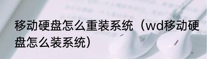 移动硬盘怎么重装系统（wd移动硬盘怎么装系统）