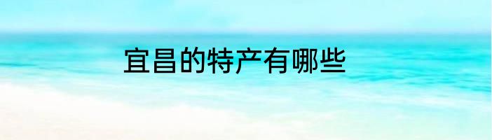 宜昌的特产有哪些