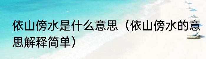 依山傍水是什么意思（依山傍水的意思解释简单）