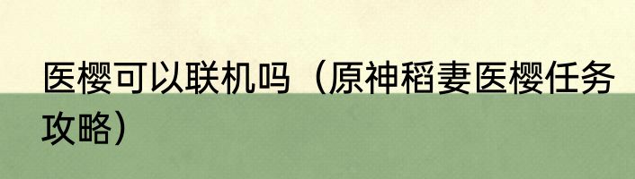 医樱可以联机吗（原神稻妻医樱任务攻略）