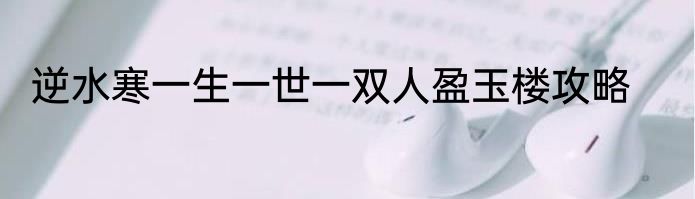 逆水寒一生一世一双人盈玉楼攻略