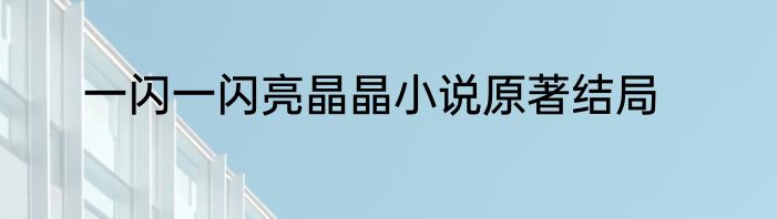 一闪一闪亮晶晶小说原著结局
