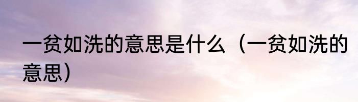 一贫如洗的意思是什么（一贫如洗的意思）