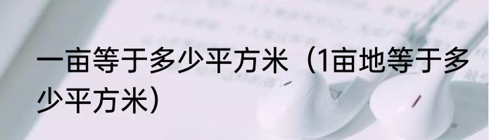 一亩等于多少平方米（1亩地等于多少平方米）