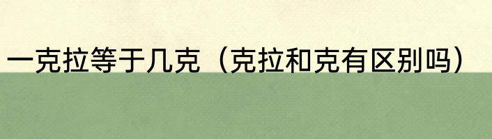 一克拉等于几克（克拉和克有区别吗）