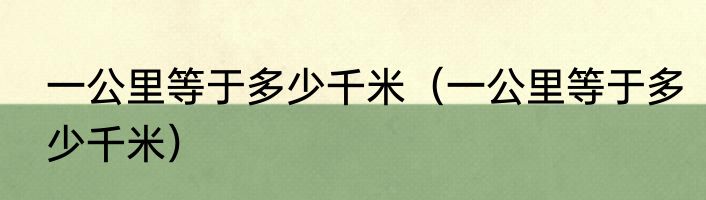 一公里等于多少千米（一公里等于多少千米）