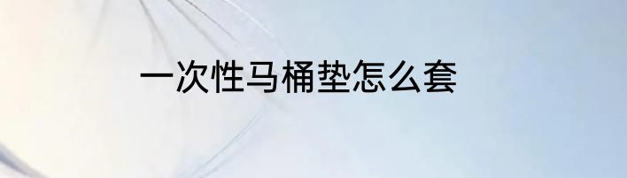 一次性马桶垫怎么套