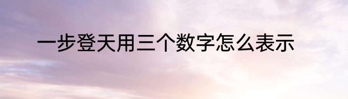 一步登天用三个数字怎么表示
