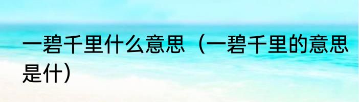 一碧千里什么意思（一碧千里的意思是什）