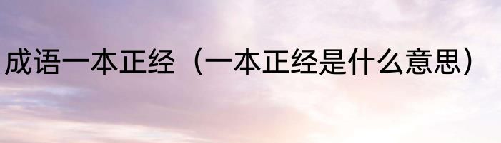 成语一本正经（一本正经是什么意思）