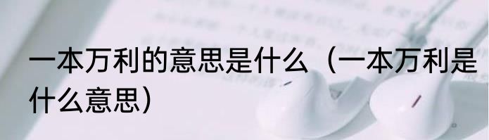一本万利的意思是什么（一本万利是什么意思）