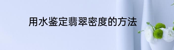 用水鉴定翡翠密度的方法