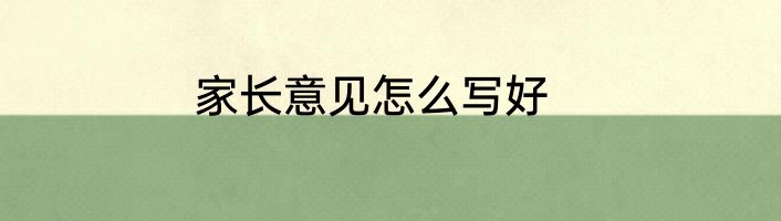 家长意见怎么写好