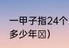 一甲子指24个月还是12年（一甲子是多少年​）