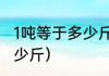 1吨等于多少斤正确答案（一吨一是多少斤）