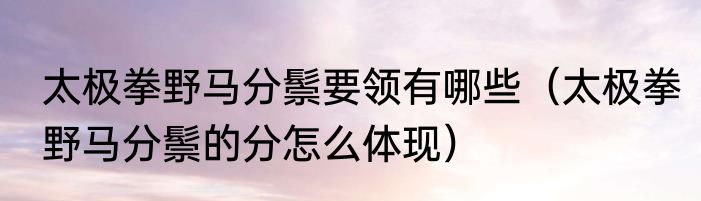 太极拳野马分鬃要领有哪些（太极拳野马分鬃的分怎么体现）