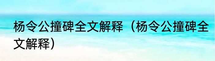 杨令公撞碑全文解释（杨令公撞碑全文解释）