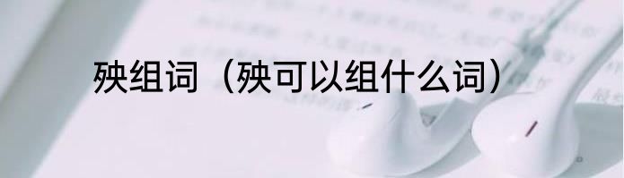 殃组词（殃可以组什么词）