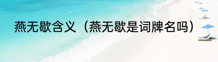 燕无歇含义（燕无歇是词牌名吗）