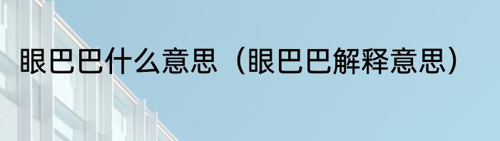 眼巴巴什么意思（眼巴巴解释意思）