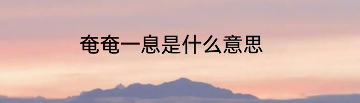 奄奄一息是什么意思