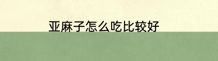 亚麻子怎么吃比较好