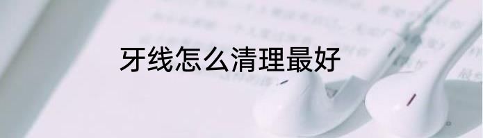 牙线怎么清理最好