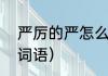 严厉的严怎么组词（“严”可以组什么词语）